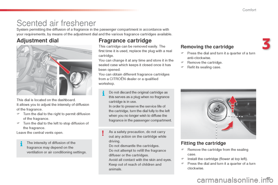 Citroen C3 2014 2.G Owners Manual 47
C3_en_Chap03_Confort_ed01-2014
Scented air freshenerSystem permitting the diffusion of a fragrance in the passenger compartment in accordance with 
your requirements, by means of the adjustment dia