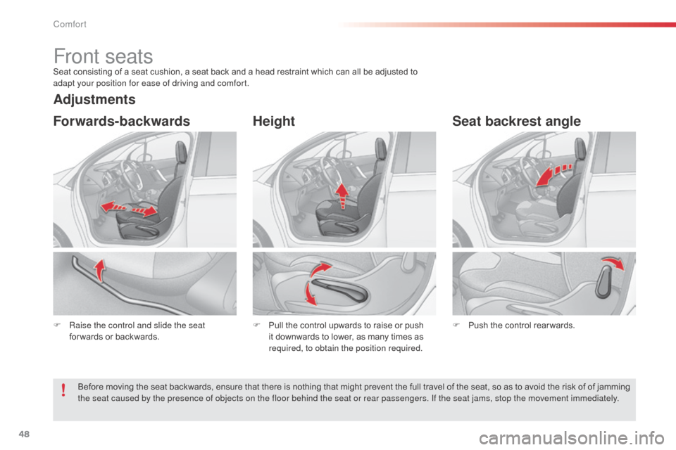 Citroen C3 2014 2.G Owners Manual 48
C3_en_Chap03_Confort_ed01-2014
Front seatsSeat consisting of a seat cushion, a seat back and a head restraint which can all be adjusted to 
adapt your position for ease of driving and comfort.
F 
R