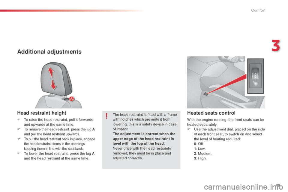 Citroen C3 2014 2.G Owners Manual 49
C3_en_Chap03_Confort_ed01-2014
Additional adjustments
Head restraint height
F To raise the head restraint, pull it for wards and upwards at the same time.
F
 
T
 o remove the head restraint, press 
