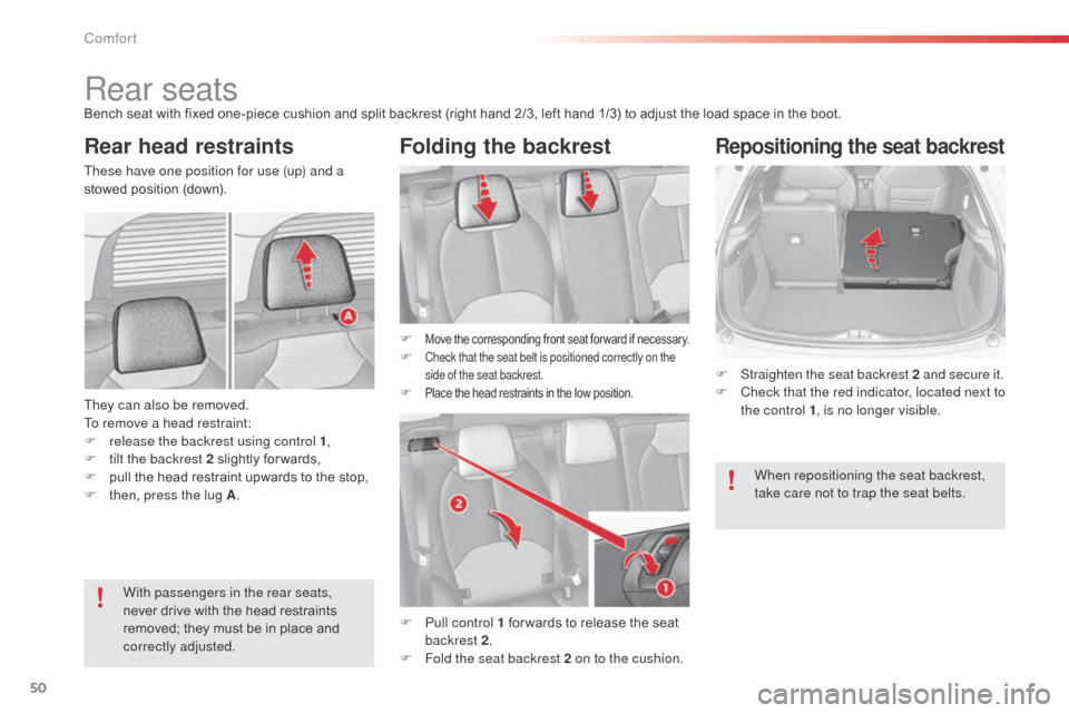 Citroen C3 2014 2.G Owners Manual 50
C3_en_Chap03_Confort_ed01-2014
Rear seatsBench seat with fixed one-piece cushion and split backrest (right hand 2/3, left hand 1/3) to adjust the load space in the boot.
Rear head restraintsFolding
