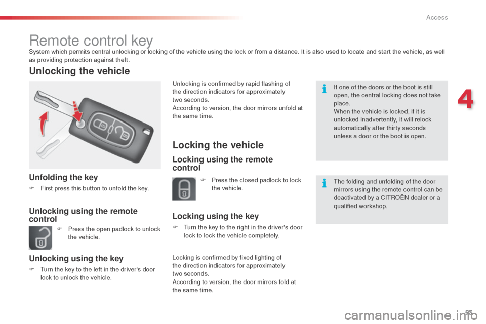 Citroen C3 2014 2.G Owners Manual 53
C3_en_Chap04_ouvertures_ed01-2014
Remote control keySystem which permits central unlocking or locking of the vehicle using the lock or from a distance. It is also used to locate and start the vehic