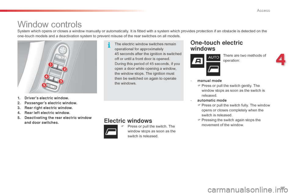 Citroen C3 2014 2.G Owners Manual 57
C3_en_Chap04_ouvertures_ed01-2014
Window controlsSystem which opens or closes a window manually or automatically. It is fitted with a system which provides protection if an obstacle is detected on 