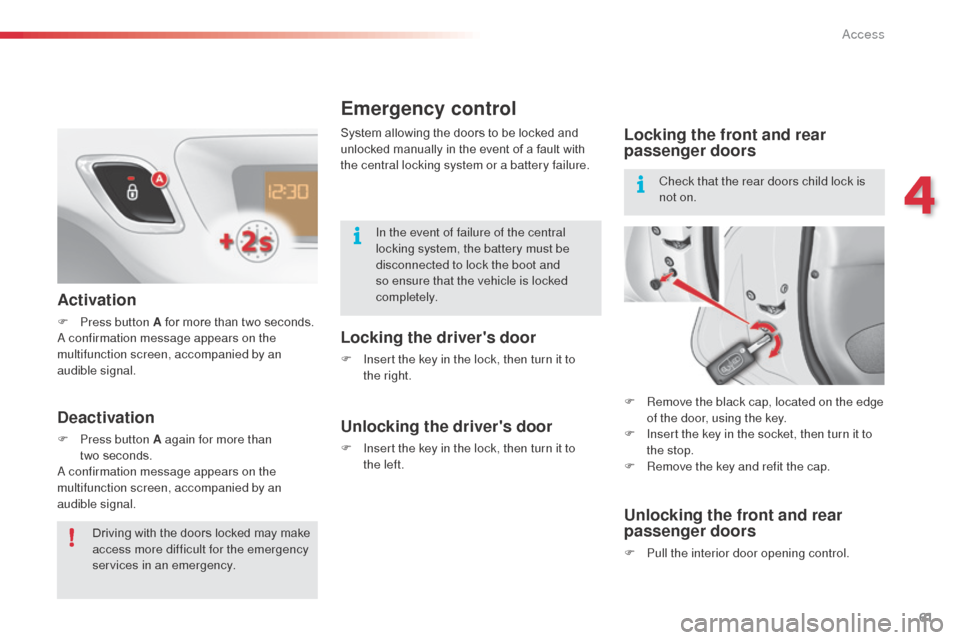 Citroen C3 2014 2.G Owners Manual 61
C3_en_Chap04_ouvertures_ed01-2014
Emergency control
Locking the drivers door
F Insert the key in the lock, then turn it to  
the right.
Unlocking the drivers door
F Insert the key in the lock, th