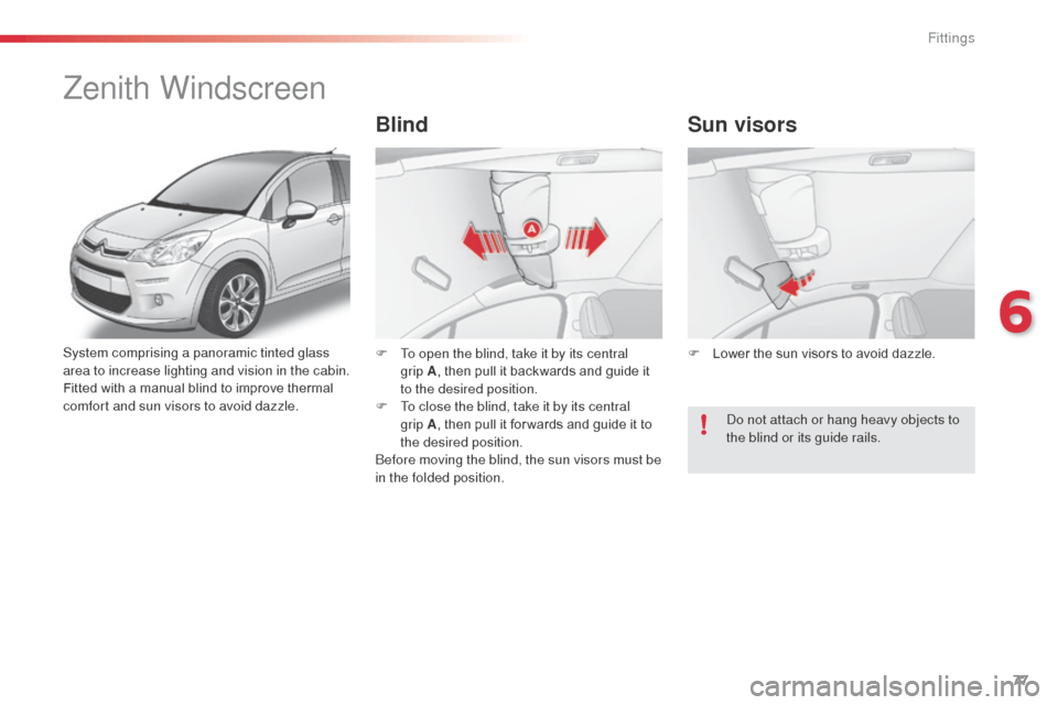 Citroen C3 2014 2.G Manual PDF 77
C3_en_Chap06_amenagement_ed01-2014
System comprising a panoramic tinted glass
area to increase lighting and vision in the cabin.
Fitted with a manual blind to improve thermal
comfort and sun viso Citroen C3 2014 2.G Manual PDF 77
C3_en_Chap06_amenagement_ed01-2014
System comprising a panoramic tinted glass
area to increase lighting and vision in the cabin.
Fitted with a manual blind to improve thermal
comfort and sun viso