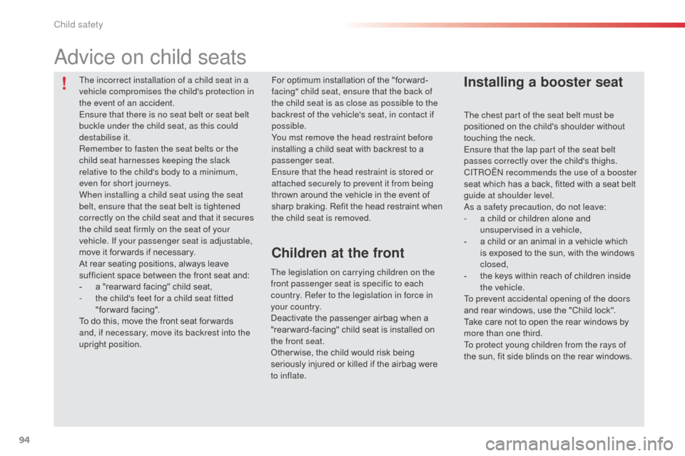 Citroen C3 2014 2.G Owners Manual 94
C3_en_Chap07_Securite-enfants_ed01-2014
The chest part of the seat belt must be 
positioned on the childs shoulder without 
touching the neck.
Ensure that the lap part of the seat belt 
passes cor