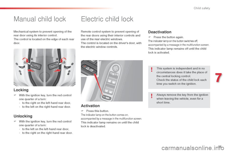 Citroen C3 2014 2.G Owners Manual 95
C3_en_Chap07_Securite-enfants_ed01-2014
Manual child lock
Locking
F With the ignition key, turn the red control one quarter of a turn:
-
 
t
 o the right on the left-hand rear door,
-
 
t
 o the le