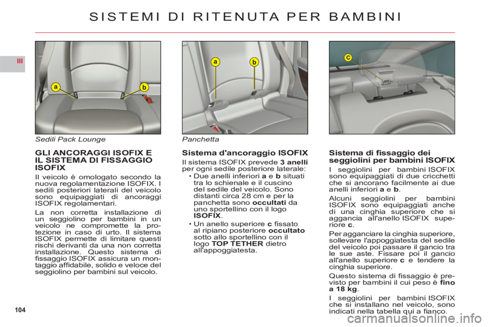 CITROEN C6 2012 Libretti Di Uso E manutenzione (in Italian) 104
III
ab
ab
Sedili Pack Lounge
GLI ANCORAGGI ISOFIX E
IL SISTEMA DI FISSAGGIO
ISOFI
X
Il veicolo è omologato secondo lanuova regolamentazione ISOFIX. Isedili posteriori laterali del veicolosono CITROEN C6 2012 Libretti Di Uso E manutenzione (in Italian) 104
III
ab
ab
Sedili Pack Lounge
GLI ANCORAGGI ISOFIX E
IL SISTEMA DI FISSAGGIO
ISOFI
X
Il veicolo è omologato secondo lanuova regolamentazione ISOFIX. Isedili posteriori laterali del veicolosono