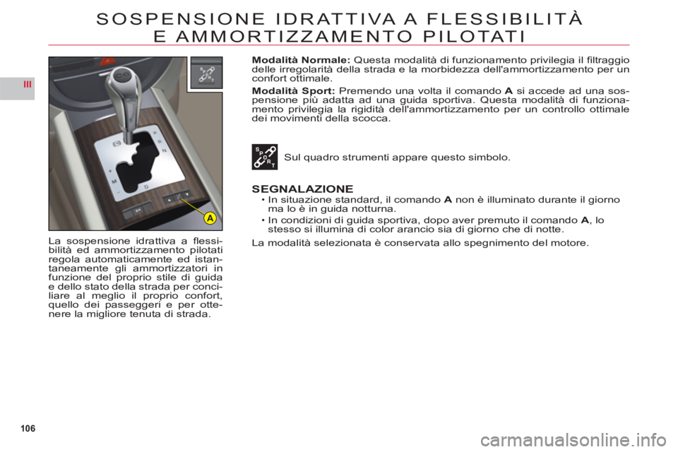 CITROEN C6 2012 Libretti Di Uso E manutenzione (in Italian) 106
III
A
SOSPENSIONE IDRATTIVA A FLESSIBILITÀ
E AMM
ORTIZZAMENTO PILOTAT I
La sospensione idrattiva a fl essi-
bilit‡ ed ammortizzamento pilotatiregola automaticamente ed istan-
taneamente gli a CITROEN C6 2012 Libretti Di Uso E manutenzione (in Italian) 106
III
A
SOSPENSIONE IDRATTIVA A FLESSIBILITÀ
E AMM
ORTIZZAMENTO PILOTAT I
La sospensione idrattiva a fl essi-
bilit‡ ed ammortizzamento pilotatiregola automaticamente ed istan-
taneamente gli a