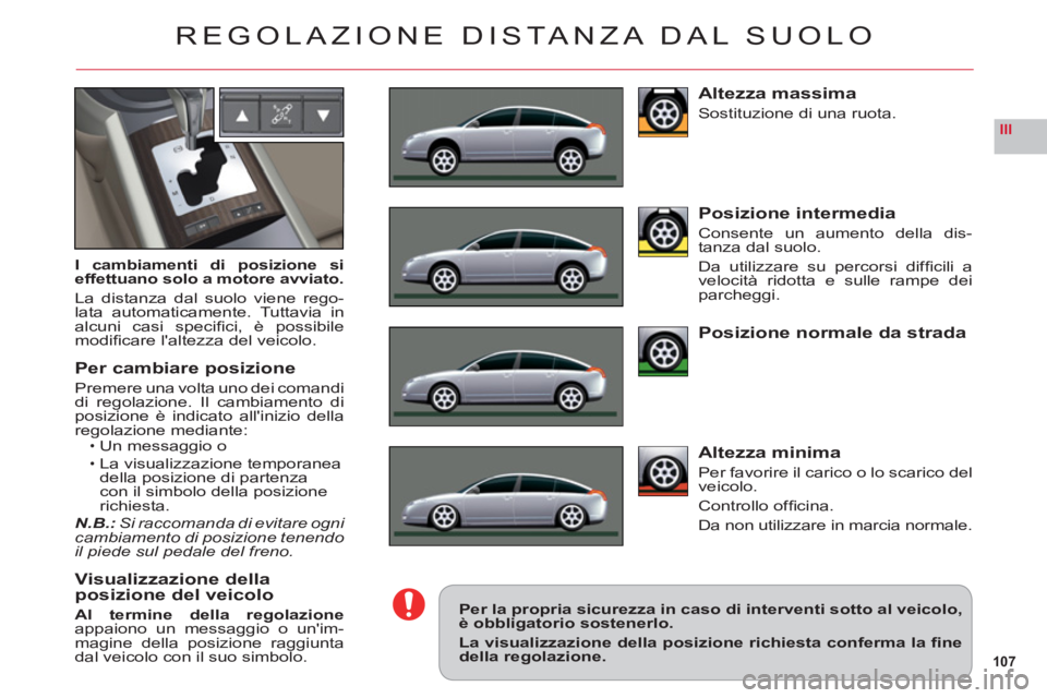 CITROEN C6 2012 Libretti Di Uso E manutenzione (in Italian) 107
III
REGOLAZIONE DISTANZA DAL SUOLO
I cambiamenti di posizione sieffettuano solo a motore avviato.
La distanza dal suolo viene rego-lata automaticamente. Tuttavia in
alcuni casi specifi ci, Ë pos CITROEN C6 2012 Libretti Di Uso E manutenzione (in Italian) 107
III
REGOLAZIONE DISTANZA DAL SUOLO
I cambiamenti di posizione sieffettuano solo a motore avviato.
La distanza dal suolo viene rego-lata automaticamente. Tuttavia in
alcuni casi specifi ci, Ë pos