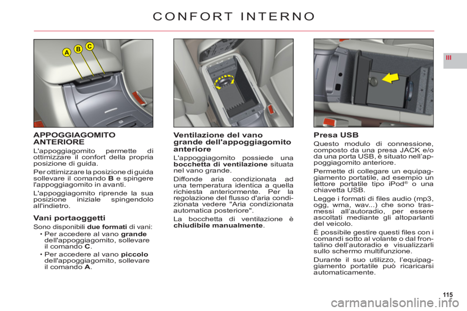 CITROEN C6 2012  Libretti Di Uso E manutenzione (in Italian) 115
IIIABC
APPOGGIAGOMITO
ANTERIORE
Lappoggiagomito permette di
ottimizzare il confort della propria
posizione di guida.
Per ottimizzare la posizione di 
guidasollevare il comandoB e spingerelappogg