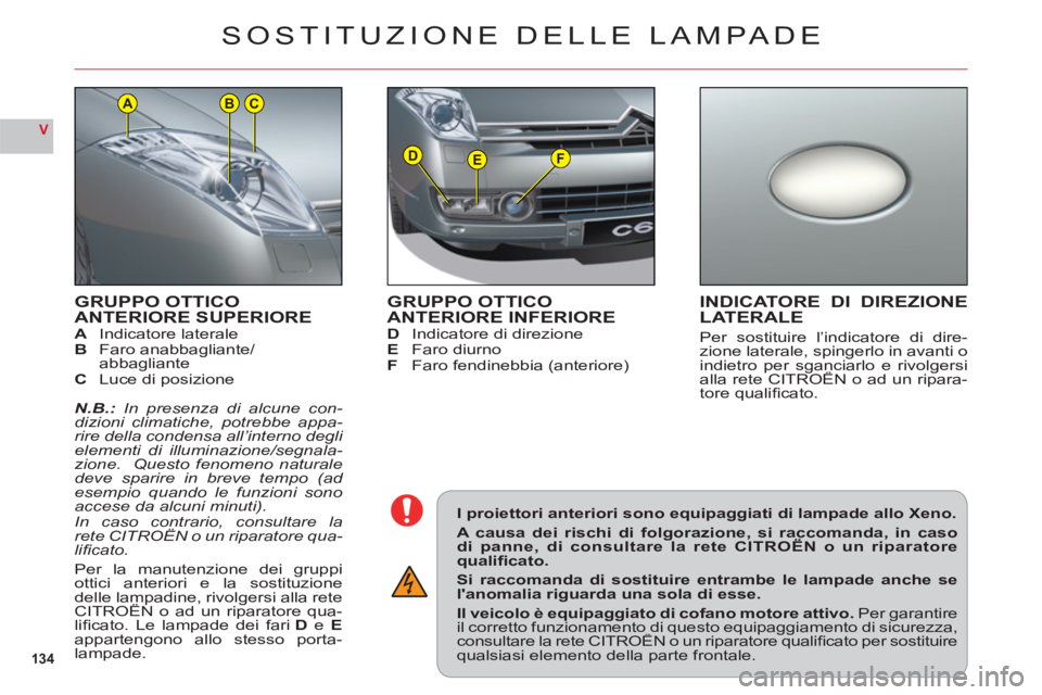 CITROEN C6 2012 Libretti Di Uso E manutenzione (in Italian) 134
V
DEF
ACB
GRUPPO OTTICO
ANTERIORE SUPERIOREAIndicatore lateraleBFaro anabbagliante/
abbaglianteC Luce di posizione
N.B.: In presenza di alcune con-dizioni climatiche, potrebbe appa-rire della cond CITROEN C6 2012 Libretti Di Uso E manutenzione (in Italian) 134
V
DEF
ACB
GRUPPO OTTICO
ANTERIORE SUPERIOREAIndicatore lateraleBFaro anabbagliante/
abbaglianteC Luce di posizione
N.B.: In presenza di alcune con-dizioni climatiche, potrebbe appa-rire della cond