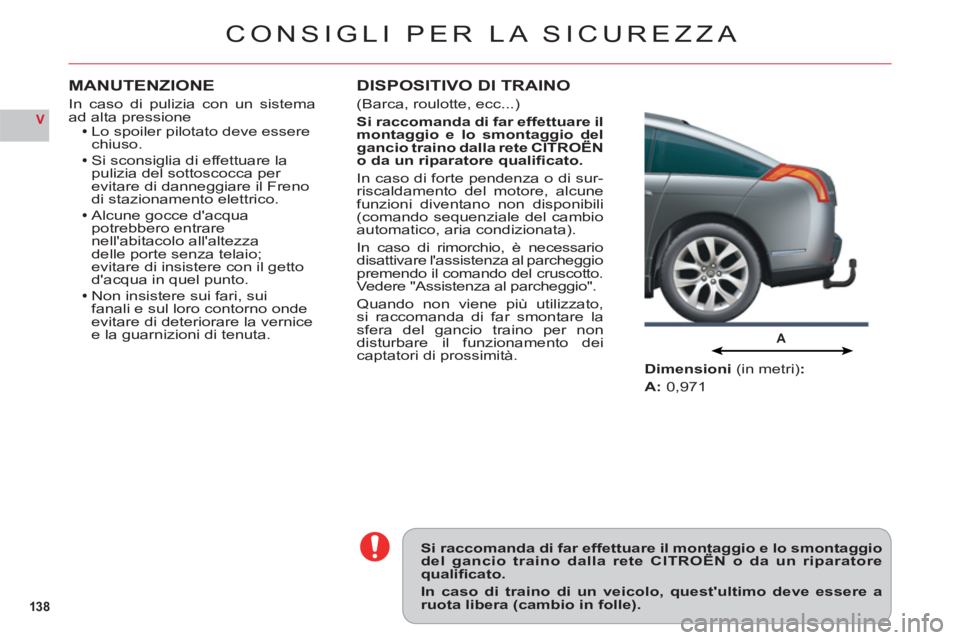 CITROEN C6 2012 Libretti Di Uso E manutenzione (in Italian) 138
V
A
CONSIGLI PER LA SICUREZZA
Si raccomanda di far effettuare il montaggio e lo smontaggiodel gancio traino dalla rete CITROËN o da un riparatoregg gg
qualifi cato.
In caso di traino di un veico CITROEN C6 2012 Libretti Di Uso E manutenzione (in Italian) 138
V
A
CONSIGLI PER LA SICUREZZA
Si raccomanda di far effettuare il montaggio e lo smontaggiodel gancio traino dalla rete CITROËN o da un riparatoregg gg
qualifi cato.
In caso di traino di un veico