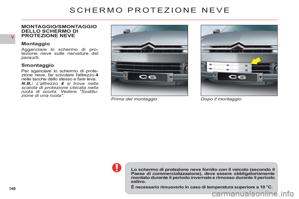 CITROEN C6 2012  Libretti Di Uso E manutenzione (in Italian) 14 0
V
SCHERMO PROTEZIONE NEVE
Dopo il montaggioPrima del montaggio
MONTAGGIO/SMONTAGGIODELLO SCHERMO DI PROTEZIONE NEVE
Montaggio
Agganciare lo schermo di pro-
tezione neve sulle nervature delparaurt