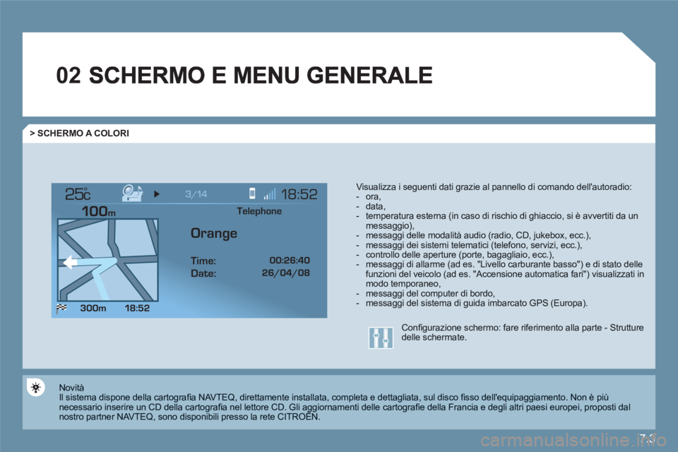 CITROEN C6 2012 Libretti Di Uso E manutenzione (in Italian) 7.3
02
°
> SCHERMO A COLORI
Visualizza i seguenti dati grazie al pannello di comando dellautoradio: - ora, - data, - temperatura esterna (in caso di rischio di ghiaccio, si è avvertiti da un m CITROEN C6 2012 Libretti Di Uso E manutenzione (in Italian) 7.3
02
°
> SCHERMO A COLORI
Visualizza i seguenti dati grazie al pannello di comando dellautoradio: - ora, - data, - temperatura esterna (in caso di rischio di ghiaccio, si è avvertiti da un m