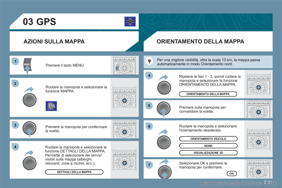 CITROEN C6 2012  Libretti Di Uso E manutenzione (in Italian) 7.11
03
11
22
33
44
55
66
77
44
  Premere il tasto MENU.
Ruotare la manopola e selezionare la funzione MAPPA. 
 
Premere la manopola per confermare la scelta.
Ruotare la manopola e selezionare la funz