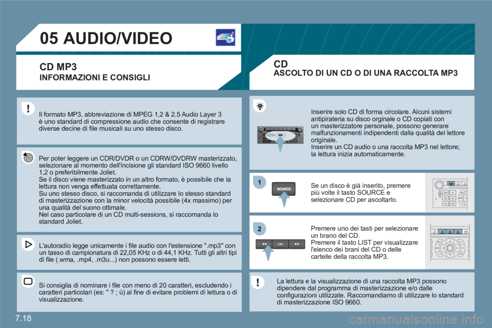 CITROEN C6 2012  Libretti Di Uso E manutenzione (in Italian) 7.18
1
22
05AUDIO/VIDEO 
INFORMAZIONI E CONSIGLI 
Il formato MP3, abbreviazione di MPEG 1,2 & 2.5 Audio Layer 3è uno standard di compressione audio che consente di registrarediverse decine di ﬁ le 