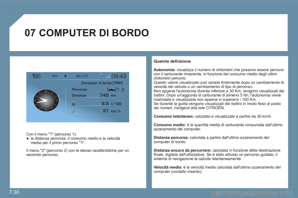 CITROEN C6 2012  Libretti Di Uso E manutenzione (in Italian) 7.30
07
12
63 9
 
 
Qualche deﬁ nizione
 
 
Autonomia:  visualizza il numero di chilometri che possono essere percorsicon il carburante rimanente, in funzione del consumo medio degli ultimi chilomet