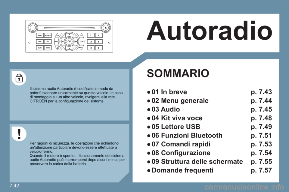CITROEN C6 2012 Libretti Di Uso E manutenzione (in Italian) 7.42
Autoradio
SOMMARIO
●
01 In breve p. 7.43
●
02 Menu generale p. 7.44
●
03 Audio p. 7.45
●
04 Kit viva voce p. 7.48
●
05 Lettore USB p. 7.49
●
06 Funzioni Blueto CITROEN C6 2012 Libretti Di Uso E manutenzione (in Italian) 7.42
Autoradio
SOMMARIO
●
01 In breve p. 7.43
●
02 Menu generale p. 7.44
●
03 Audio p. 7.45
●
04 Kit viva voce p. 7.48
●
05 Lettore USB p. 7.49
●
06 Funzioni Blueto