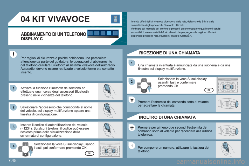 CITROEN C6 2012 Libretti Di Uso E manutenzione (in Italian) 7.48
11
22
33
11
22
4411
04KIT VIVAVOCE
Per ragioni di sicurezza e poiché richiedono una particolare attenzione da parte del guidatore, le operazioni di abbinamentodel telefono cellulare Bluetooth CITROEN C6 2012 Libretti Di Uso E manutenzione (in Italian) 7.48
11
22
33
11
22
4411
04KIT VIVAVOCE
Per ragioni di sicurezza e poiché richiedono una particolare attenzione da parte del guidatore, le operazioni di abbinamentodel telefono cellulare Bluetooth