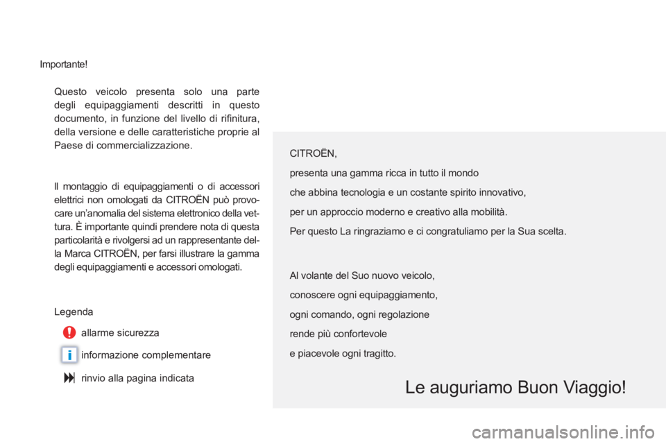 CITROEN C6 2012 Libretti Di Uso E manutenzione (in Italian) i
Questo veicolo presenta solo una parte
degli equipaggiamenti descritti in questo
documento, in funzione del livello di rifi nitura,
della versione e delle caratteristiche proprie al
Paese di co CITROEN C6 2012 Libretti Di Uso E manutenzione (in Italian) i
Questo veicolo presenta solo una parte
degli equipaggiamenti descritti in questo
documento, in funzione del livello di rifi nitura,
della versione e delle caratteristiche proprie al
Paese di co