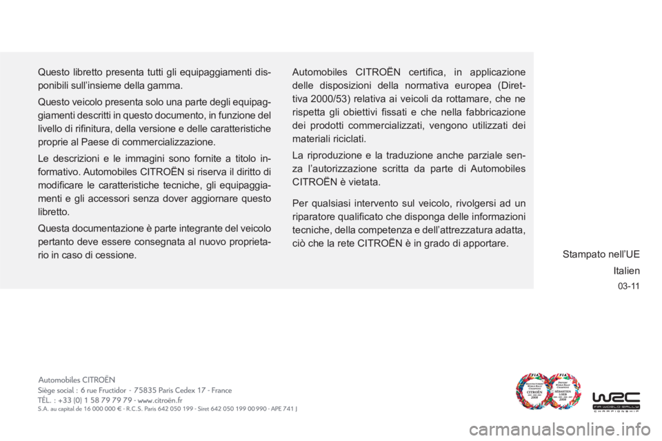 CITROEN C6 2012 Libretti Di Uso E manutenzione (in Italian) 03-11
Questo libretto presenta tutti gli equipaggiamenti dis-
ponibili sull’insieme della gamma.
Questo veicolo presenta solo una parte degli equipag-
giamenti descritti in questo documento, in funz CITROEN C6 2012 Libretti Di Uso E manutenzione (in Italian) 03-11
Questo libretto presenta tutti gli equipaggiamenti dis-
ponibili sull’insieme della gamma.
Questo veicolo presenta solo una parte degli equipag-
giamenti descritti in questo documento, in funz