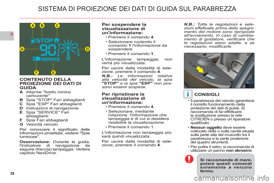 CITROEN C6 2012 Libretti Di Uso E manutenzione (in Italian) 38
II
CB
DG
FE
A
i
SISTEMA DI PROIEZIONE DEI DATI DI GUIDA SUL PARABREZZA
CONTENUTO DELLA PROIEZIONE DEI DATI DI
GUIDAAAllarme "livello mininocarburante"BSpia "STOP" Fari abbagliantiC Spia "ESP" Fari CITROEN C6 2012 Libretti Di Uso E manutenzione (in Italian) 38
II
CB
DG
FE
A
i
SISTEMA DI PROIEZIONE DEI DATI DI GUIDA SUL PARABREZZA
CONTENUTO DELLA PROIEZIONE DEI DATI DI
GUIDAAAllarme "livello mininocarburante"BSpia "STOP" Fari abbagliantiC Spia "ESP" Fari
