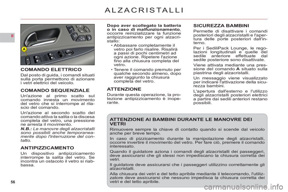 CITROEN C6 2012  Libretti Di Uso E manutenzione (in Italian) 56
II
A
ALZACRISTALLI
Dopo aver scollegato la batteria 
o in caso di malfunzionamento, occorre reinizializzare la funzione 
antipizzicamento per ogni alzacri-stallo:Abbassare completamente il
vetro po