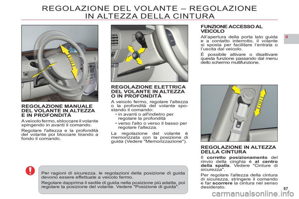 CITROEN C6 2012  Libretti Di Uso E manutenzione (in Italian) 57
II
REGOLAZIONE DEL VOLANTE – REGOLAZIONE
IN ALTEZZA  DELLA 
CINTURA
REGOLAZIONE MANUALE DEL VOLANTE IN ALTEZZA E IN PROFONDITÀ
A veicolo fermo, sbloccare il volantespingendo in avanti il comando