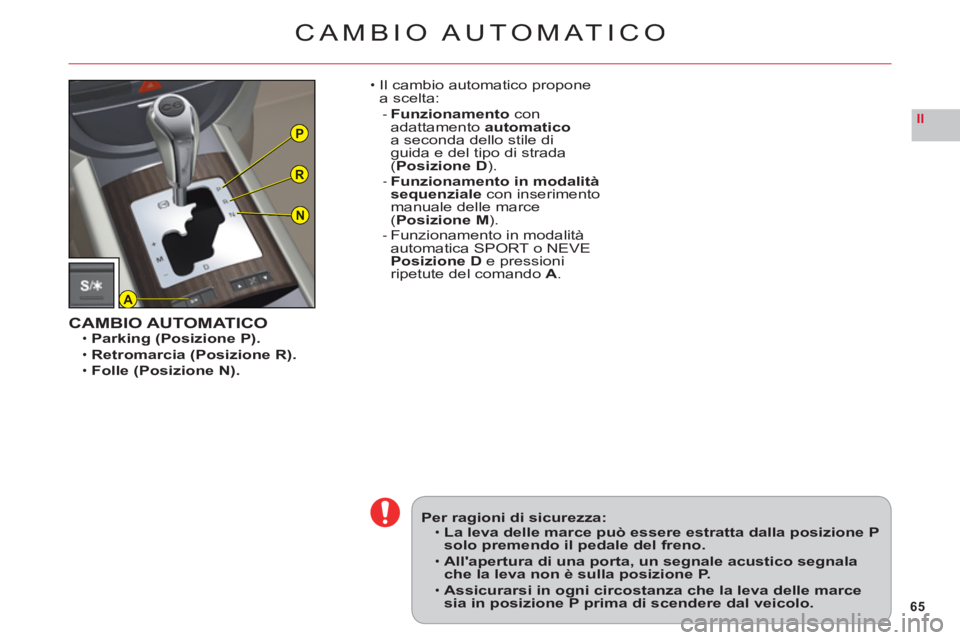 CITROEN C6 2012  Libretti Di Uso E manutenzione (in Italian) 65
IIP
R
N
A
CAMBIO AUTOMATICO
Per ragioni di sicurezza:La leva delle marce può essere estratta dalla posizione Psolo premendo il pedale del freno.
Allapertura di una porta, un segnale acustico segn