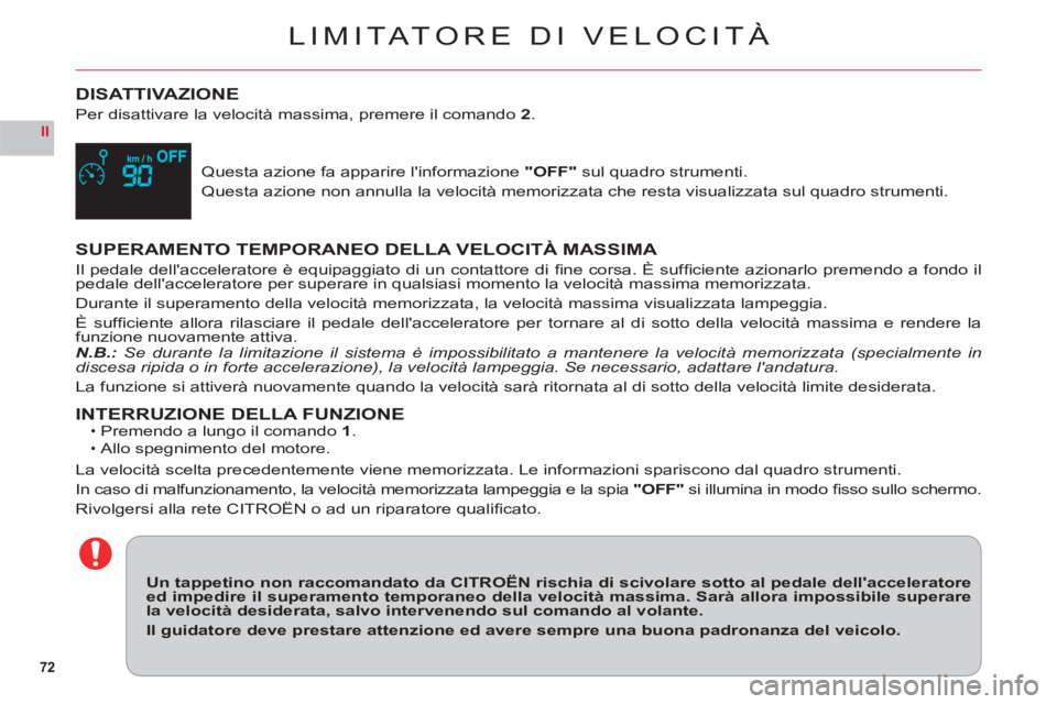 CITROEN C6 2012  Libretti Di Uso E manutenzione (in Italian) 72
II
LIMITATORE DI VELOCITÀ
DISATTIVAZIONE
Per disattivare la velocità massima, premere il comando2.
Questa azione fa apparire linformazione"OFF" sul quadro strumenti.
Questa azione non annulla la