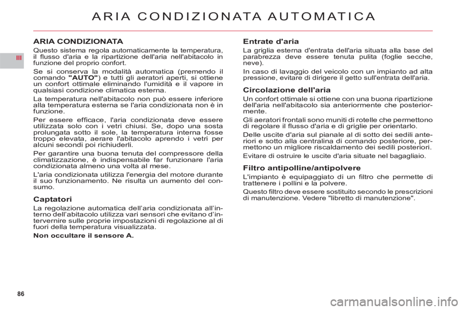 CITROEN C6 2012 Libretti Di Uso E manutenzione (in Italian) 86
III
ARIA CONDIZION ATA AUTOMATICA
ARIA CONDIZIONATA
Questo sistema regola automaticamente la temperatura,
il fl usso daria e la ripartizione dellaria nellabitacolo in funzione del proprio conf CITROEN C6 2012 Libretti Di Uso E manutenzione (in Italian) 86
III
ARIA CONDIZION ATA AUTOMATICA
ARIA CONDIZIONATA
Questo sistema regola automaticamente la temperatura,
il fl usso daria e la ripartizione dellaria nellabitacolo in funzione del proprio conf