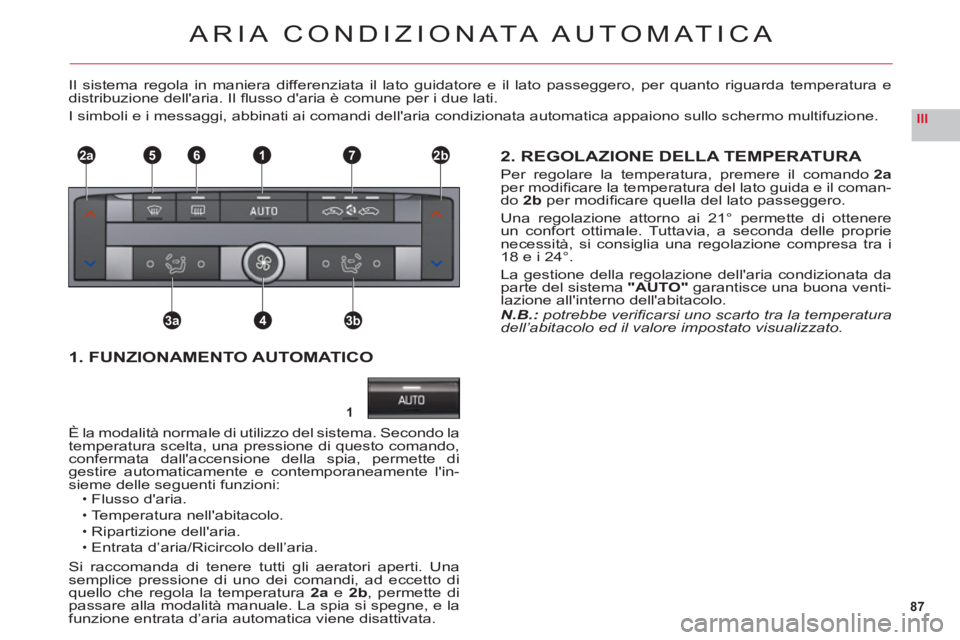 CITROEN C6 2012 Libretti Di Uso E manutenzione (in Italian) 87
III
1
2a2b1
3a3b4
765
ARIA CONDIZION ATA AUTOMATICA
Il sistema regola in maniera differenziata il lato guidatore e il lato passeggero, per quanto riguarda temperatura e
distribuzione dellaria. Il CITROEN C6 2012 Libretti Di Uso E manutenzione (in Italian) 87
III
1
2a2b1
3a3b4
765
ARIA CONDIZION ATA AUTOMATICA
Il sistema regola in maniera differenziata il lato guidatore e il lato passeggero, per quanto riguarda temperatura e
distribuzione dellaria. Il