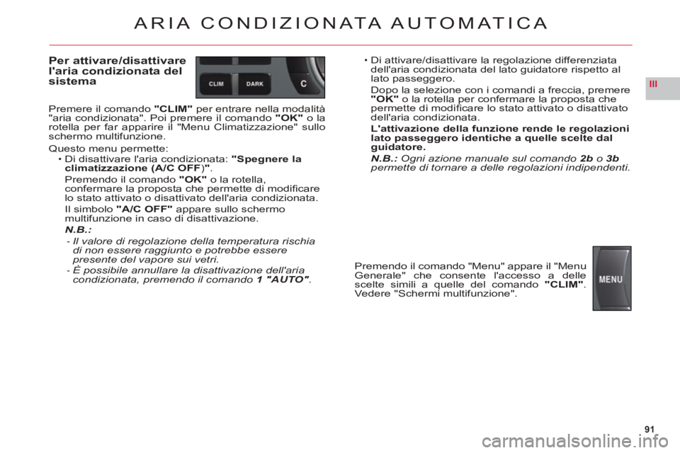 CITROEN C6 2012 Libretti Di Uso E manutenzione (in Italian) 91
III
ARIA CONDIZION ATA AUTOMATICA
Per attivare/disattivare
laria condizionata del
sistem
a
Premere il comando"CLIM"per entrare nella modalità "aria condizionata". Poi premere il comando"OK"o la CITROEN C6 2012 Libretti Di Uso E manutenzione (in Italian) 91
III
ARIA CONDIZION ATA AUTOMATICA
Per attivare/disattivare
laria condizionata del
sistem
a
Premere il comando"CLIM"per entrare nella modalità "aria condizionata". Poi premere il comando"OK"o la