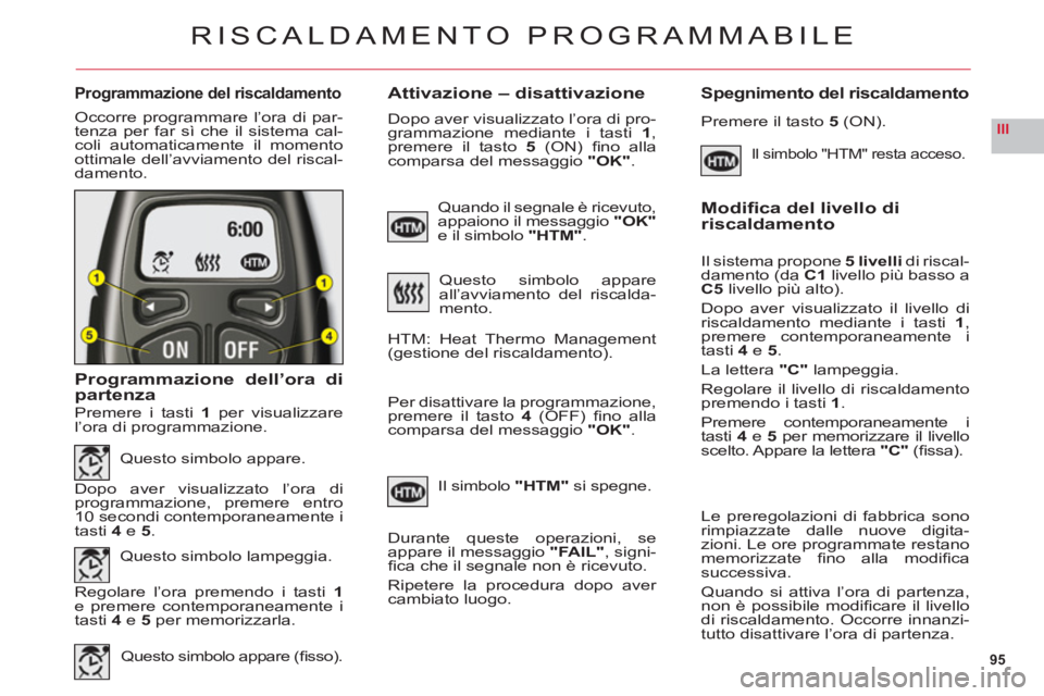 CITROEN C6 2012 Libretti Di Uso E manutenzione (in Italian) 95
III
Programmazione del riscaldamentoAttivazione – disattivazioneSpegnimento del riscaldamento
Occorre programmare l’ora di par-
tenza per far sì che il sistema cal-coli automaticamente il mome CITROEN C6 2012 Libretti Di Uso E manutenzione (in Italian) 95
III
Programmazione del riscaldamentoAttivazione – disattivazioneSpegnimento del riscaldamento
Occorre programmare l’ora di par-
tenza per far sì che il sistema cal-coli automaticamente il mome