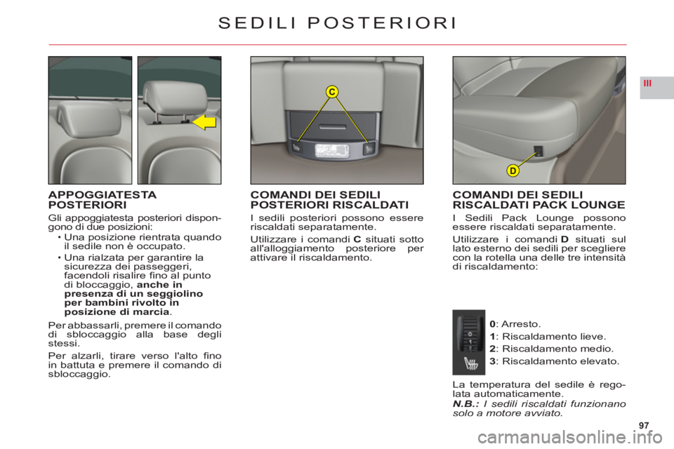 CITROEN C6 2012 Libretti Di Uso E manutenzione (in Italian) 97
IIIC
D
SEDILI POSTERIORI
APPOGGIATESTA POSTERIORI
Gli appoggiatesta posteriori dispon-gono di due posizioni:Una posizione rientrata quandoil sedile non è occupato.
Una rialzata per garantire lasic CITROEN C6 2012 Libretti Di Uso E manutenzione (in Italian) 97
IIIC
D
SEDILI POSTERIORI
APPOGGIATESTA POSTERIORI
Gli appoggiatesta posteriori dispon-gono di due posizioni:Una posizione rientrata quandoil sedile non è occupato.
Una rialzata per garantire lasic