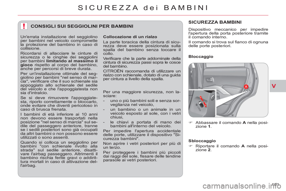 CITROEN C-CROSSER 2012 Libretti Di Uso E manutenzione (in Italian) V
!
SICUREZZA dei BAMBINI
101
CONSIGLI SUI SEGGIOLINI PER BAMBINI
Collocazione di un rialzo
La parte toracica della cintura di sicu-
rezza deve essere posizionata sulla
spalla del bambino se CITROEN C-CROSSER 2012 Libretti Di Uso E manutenzione (in Italian) V
!
SICUREZZA dei BAMBINI
101
CONSIGLI SUI SEGGIOLINI PER BAMBINI
Collocazione di un rialzo
La parte toracica della cintura di sicu-
rezza deve essere posizionata sulla
spalla del bambino se
