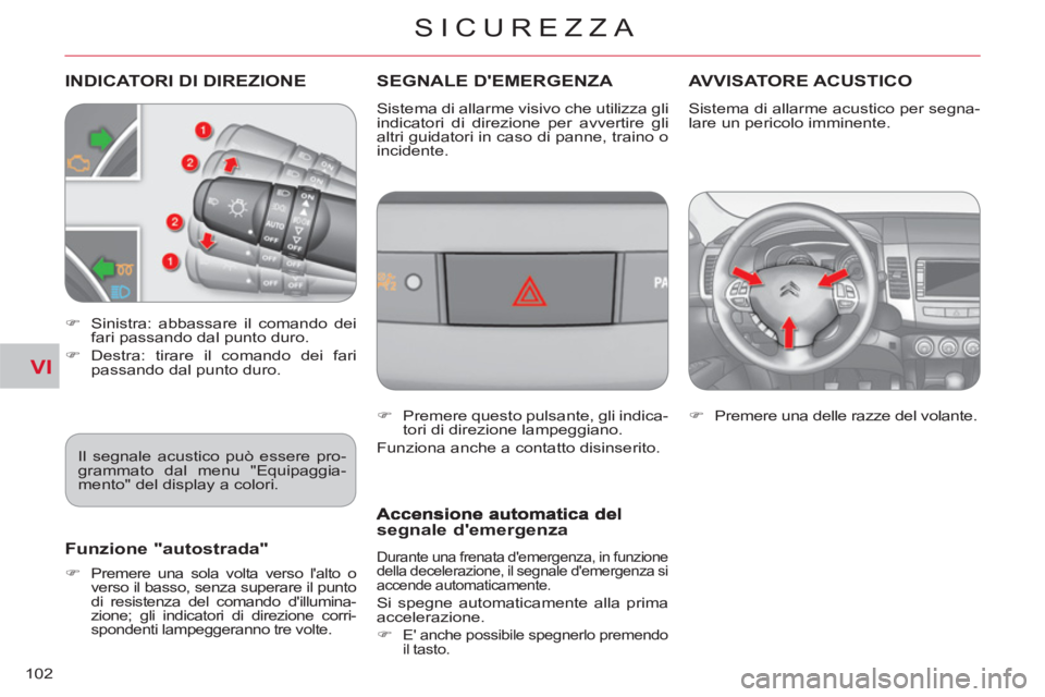 CITROEN C-CROSSER 2012  Libretti Di Uso E manutenzione (in Italian) VI
SICUREZZA
102
INDICATORI DI DIREZIONE    
 
 
 
 
 SEGNALE DEMERGENZA AVVISATORE ACUSTICO
 
 
 
�) 
  Sinistra: abbassare il comando dei 
fari passando dal punto duro. 
   
�) 
 Destra: tirare il 
