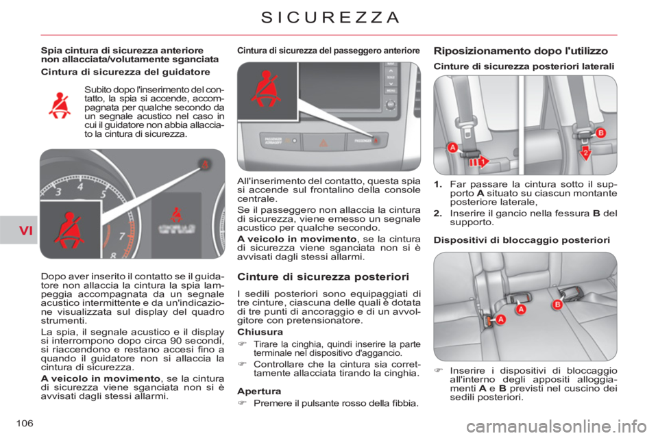 CITROEN C-CROSSER 2012  Libretti Di Uso E manutenzione (in Italian) VI
SICUREZZA
106
   
Spia cintura di sicurezza anteriore 
non allacciata/volutamente sganciata  
 
Subito dopo linserimento del con-
tatto, la spia si accende, accom-
pagnata per qualche secondo da 
