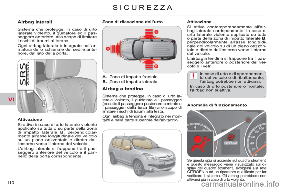 CITROEN C-CROSSER 2012 Libretti Di Uso E manutenzione (in Italian) VI
!
SICUREZZA
11 0
Airbag laterali
Sistema che protegge, in caso di urto
laterale violento, il guidatore ed il pas-
seggero anteriore, allo scopo di limitare
i rischi di traumi al torace.
Ogn CITROEN C-CROSSER 2012 Libretti Di Uso E manutenzione (in Italian) VI
!
SICUREZZA
11 0
Airbag laterali
Sistema che protegge, in caso di urto
laterale violento, il guidatore ed il pas-
seggero anteriore, allo scopo di limitare
i rischi di traumi al torace.
Ogn