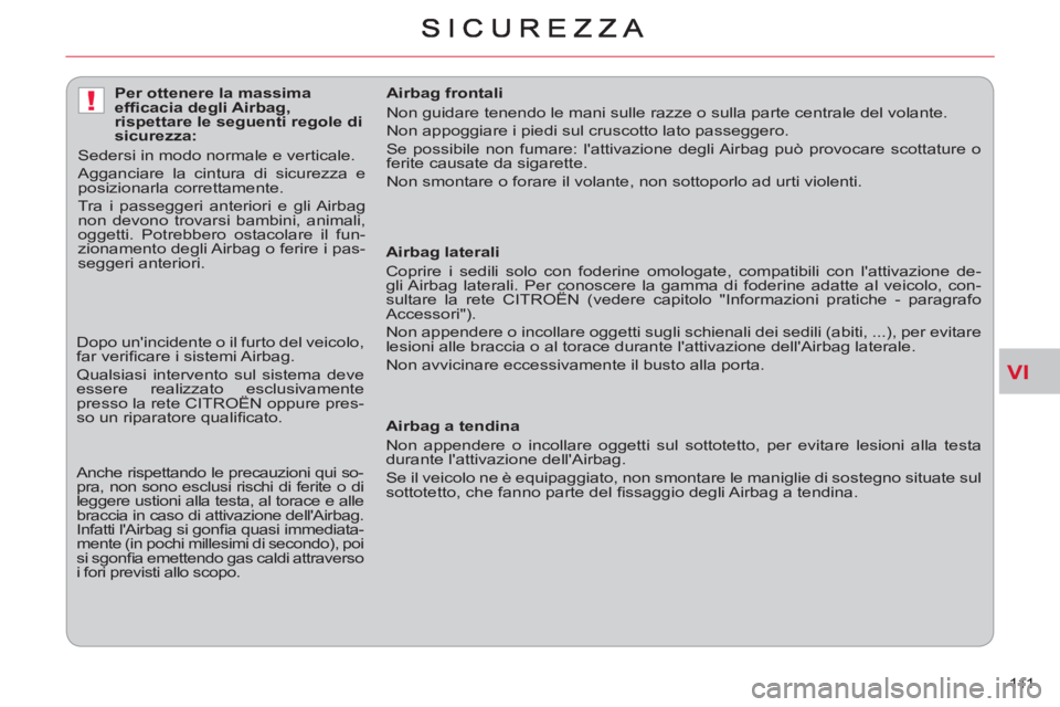 CITROEN C-CROSSER 2012 Libretti Di Uso E manutenzione (in Italian) VI
!
111
Airbag laterali
Coprire i sedili solo con foderine omologate, compatibili con lattivazione de-
gli Airbag laterali. Per conoscere la gamma di foderine adatte al veicolo, con-
sulta CITROEN C-CROSSER 2012 Libretti Di Uso E manutenzione (in Italian) VI
!
111
Airbag laterali
Coprire i sedili solo con foderine omologate, compatibili con lattivazione de-
gli Airbag laterali. Per conoscere la gamma di foderine adatte al veicolo, con-
sulta