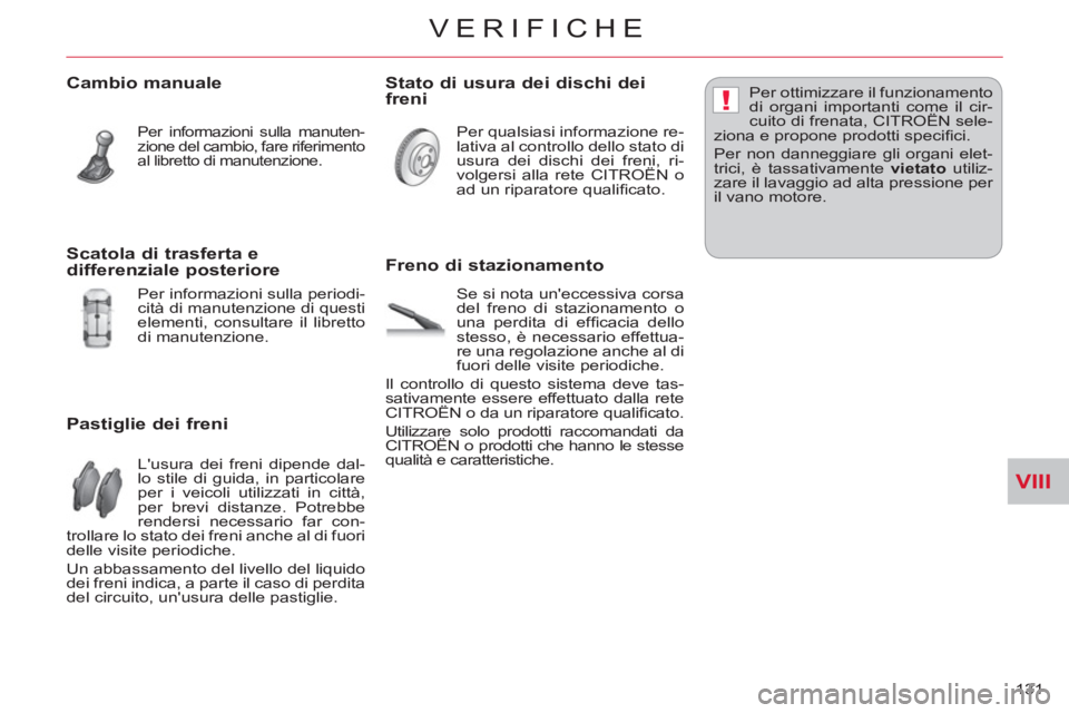 CITROEN C-CROSSER 2012 Libretti Di Uso E manutenzione (in Italian) VIII
!
VERIFICHE
131
Cambio manuale
Per informazioni sulla manuten-
zione del cambio, fare riferimento
al libretto di manutenzione.
Pastiglie dei freni
Lusura dei freni dipende dal-
l CITROEN C-CROSSER 2012 Libretti Di Uso E manutenzione (in Italian) VIII
!
VERIFICHE
131
Cambio manuale
Per informazioni sulla manuten-
zione del cambio, fare riferimento
al libretto di manutenzione.
Pastiglie dei freni
Lusura dei freni dipende dal-
l