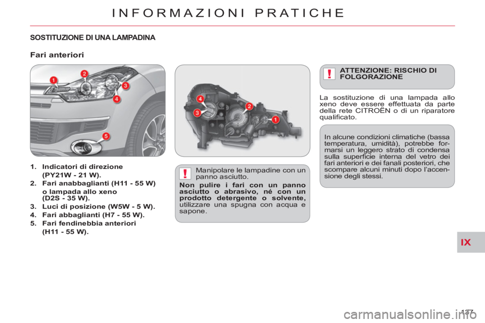 CITROEN C-CROSSER 2012 Libretti Di Uso E manutenzione (in Italian) IX
!
!
INFORMAZIONI PRATICHE
137
SOSTITUZIONE DI UNA LAMPADINA
Manipolare le lampadine con un
panno asciutto.
Non pulire i fari con un panno
asciutto o abrasivo, né con un
prodotto de CITROEN C-CROSSER 2012 Libretti Di Uso E manutenzione (in Italian) IX
!
!
INFORMAZIONI PRATICHE
137
SOSTITUZIONE DI UNA LAMPADINA
Manipolare le lampadine con un
panno asciutto.
Non pulire i fari con un panno
asciutto o abrasivo, né con un
prodotto de