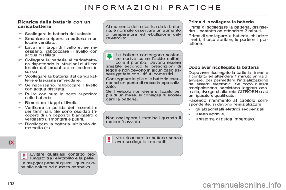 CITROEN C-CROSSER 2012  Libretti Di Uso E manutenzione (in Italian) IX
!
!
INFORMAZIONI PRATICHE
152
   
Ricarica della batteria con uncaricabatterie
 
 
 
�) 
  Scollegare la batteria del veicolo. 
   
�) 
  Smontare e riporre la batteria in un 
locale ventilato. 
  