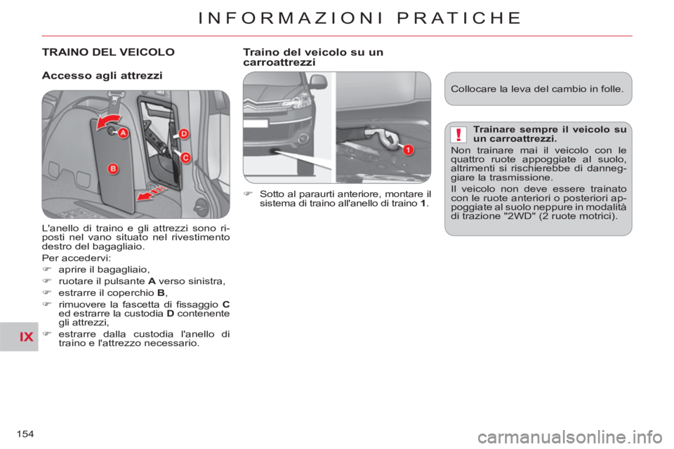 CITROEN C-CROSSER 2012  Libretti Di Uso E manutenzione (in Italian) IX
!
INFORMAZIONI PRATICHE
154
TRAINO DEL VEICOLO  
 
   
Accesso a
gli attrezzi   
Traino del veicolo su un 
carroattrezzi
 
 
 
�) 
  Sotto al paraurti anteriore, montare il 
sistema di traino alla