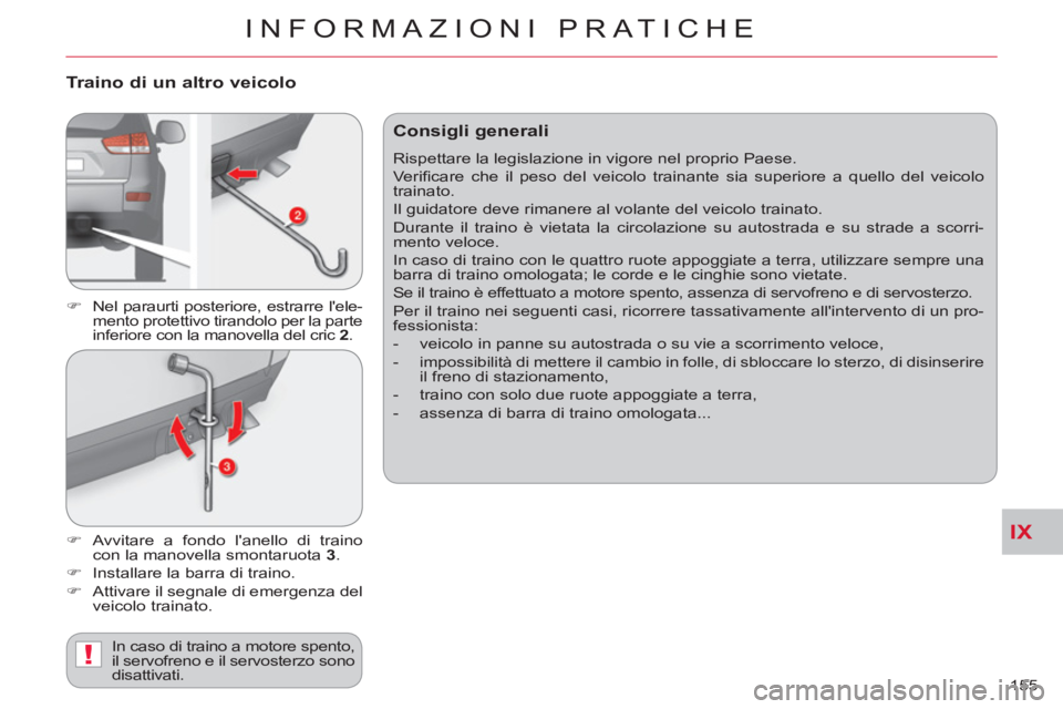 CITROEN C-CROSSER 2012  Libretti Di Uso E manutenzione (in Italian) IX
!
INFORMAZIONI PRATICHE
155 
   
Traino di un altro veicolo 
 
 
 
�) 
  Nel paraurti posteriore, estrarre lele-
mento protettivo tirandolo per la parte 
inferiore con la manovella del cric  2 
. 