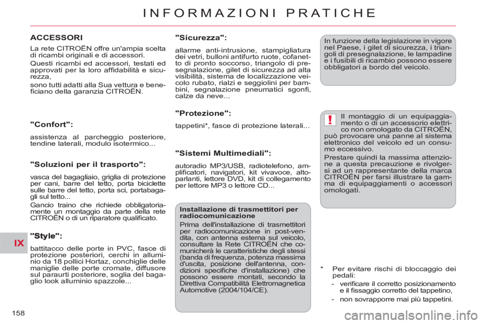 CITROEN C-CROSSER 2012  Libretti Di Uso E manutenzione (in Italian) IX
!
INFORMAZIONI PRATICHE
158
  La rete CITROËN offre unampia scelta 
di ricambi originali e di accessori. 
  Questi ricambi ed accessori, testati ed 
approvati per la loro afﬁ dabilità e sicu-
