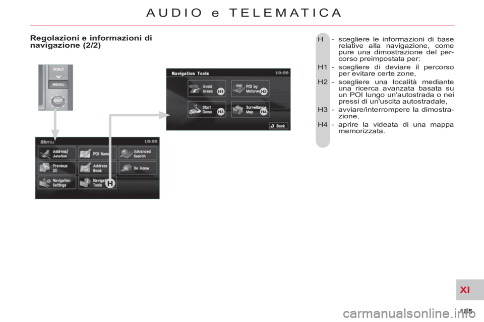 CITROEN C-CROSSER 2012 Libretti Di Uso E manutenzione (in Italian) XI
AUDIO e TELEMATICA
H - scegliere le informazioni di base
relative alla navigazione, come
pure una dimostrazione del per-
corso preimpostata per:
H1 - scegliere di deviare il percorso
per CITROEN C-CROSSER 2012 Libretti Di Uso E manutenzione (in Italian) XI
AUDIO e TELEMATICA
H - scegliere le informazioni di base
relative alla navigazione, come
pure una dimostrazione del per-
corso preimpostata per:
H1 - scegliere di deviare il percorso
per