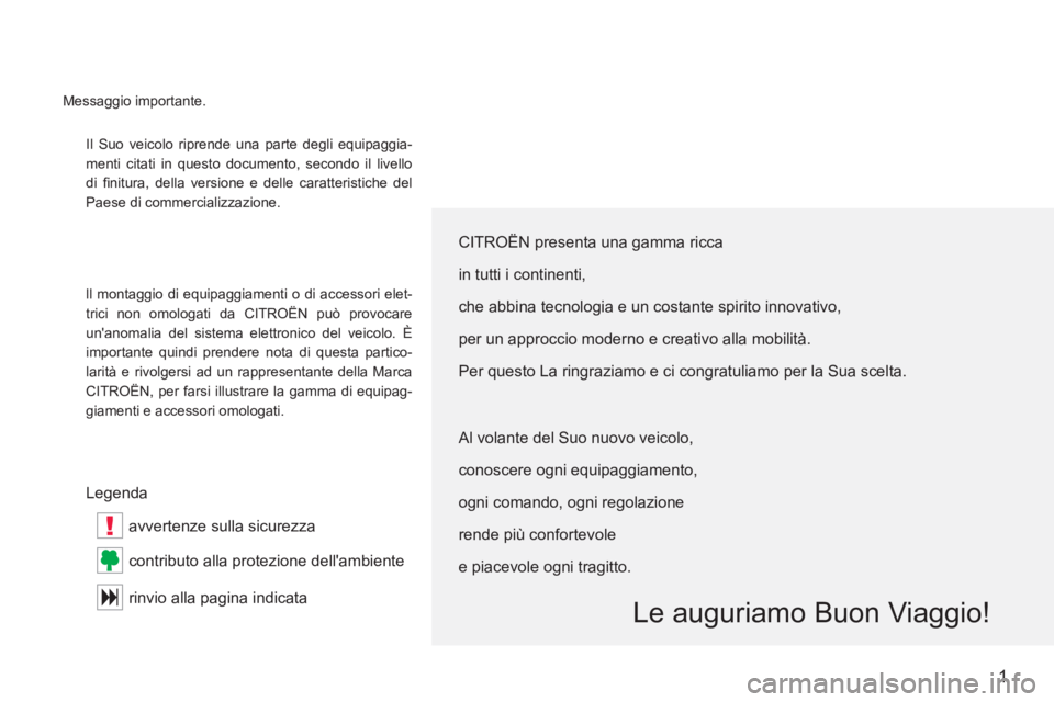 CITROEN C-CROSSER 2012  Libretti Di Uso E manutenzione (in Italian) !
1
Il Suo veicolo riprende una parte degli equipaggia-
ment
i citati in questo documento, secondo il livello
di ﬁ nitura, della versione e delle caratteristiche del
P
aese di commercializzazione.
l