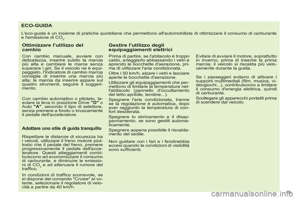CITROEN C-CROSSER 2012 Libretti Di Uso E manutenzione (in Italian) 19
ECO-GUIDA
Leco-guida è un insieme di pratiche quotidiane che permettono allautomobilista di ottimizzare il consumo di carburantee lemissione di CO2.
Ottimizzare lutilizzo del cambio
Con ca CITROEN C-CROSSER 2012 Libretti Di Uso E manutenzione (in Italian) 19
ECO-GUIDA
Leco-guida è un insieme di pratiche quotidiane che permettono allautomobilista di ottimizzare il consumo di carburantee lemissione di CO2.
Ottimizzare lutilizzo del cambio
Con ca