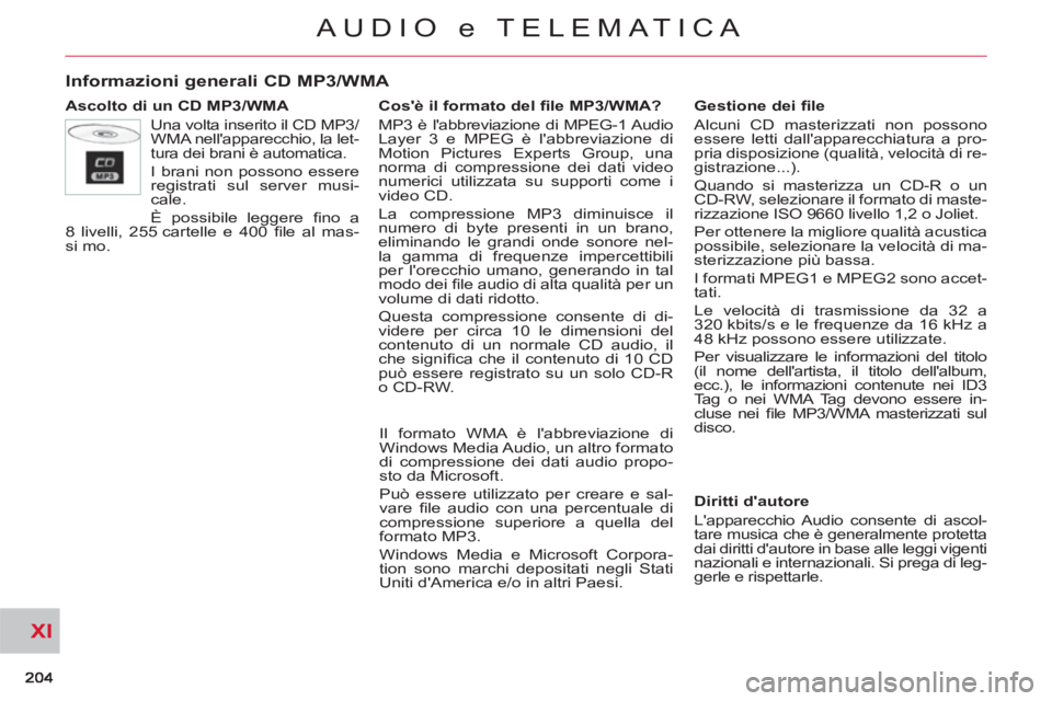 CITROEN C-CROSSER 2012 Libretti Di Uso E manutenzione (in Italian) XI
AUDIO e TELEMATICA
Informazioni generali CD MP3/WMA
Ascolto di un CD MP3/WMA
Una volta inserito il CD MP3/
WMA nellapparecchio, la let-
tura dei brani è automatica.
I brani non possono CITROEN C-CROSSER 2012 Libretti Di Uso E manutenzione (in Italian) XI
AUDIO e TELEMATICA
Informazioni generali CD MP3/WMA
Ascolto di un CD MP3/WMA
Una volta inserito il CD MP3/
WMA nellapparecchio, la let-
tura dei brani è automatica.
I brani non possono